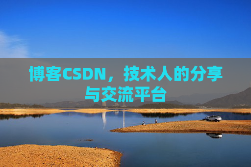 博客CSDN,技术人的分享与交流平台 博客CSDN,技术人的分享与交流平台